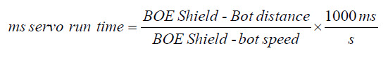 Equation: servo run time in milliseconds equalst the quantity BOE Shield-Bot distance over BOE Shield-Bot speed times the quantity 1000 milliseconds over seconds